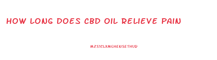 How Long Does Cbd Oil Relieve Pain