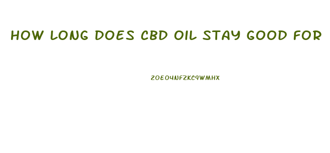 How Long Does Cbd Oil Stay Good For