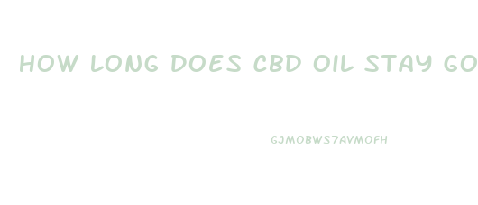 How Long Does Cbd Oil Stay Good For