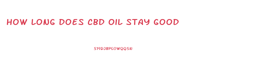 How Long Does Cbd Oil Stay Good