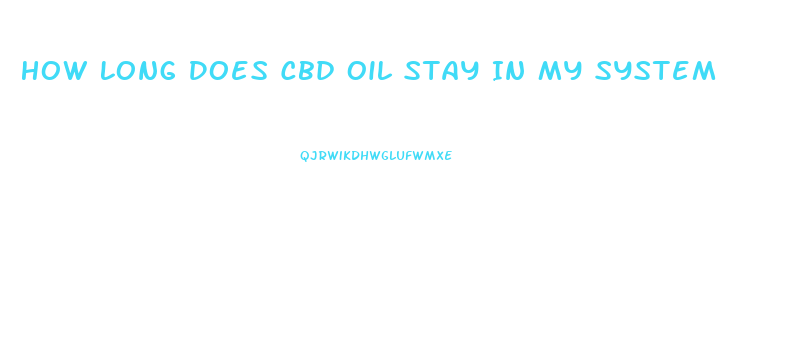 How Long Does Cbd Oil Stay In My System