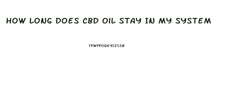 How Long Does Cbd Oil Stay In My System