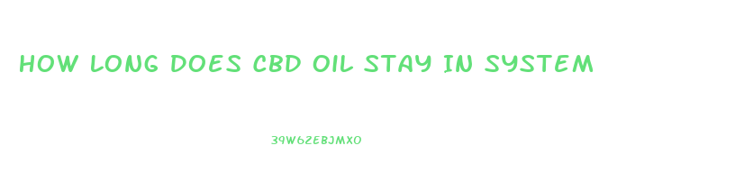 How Long Does Cbd Oil Stay In System