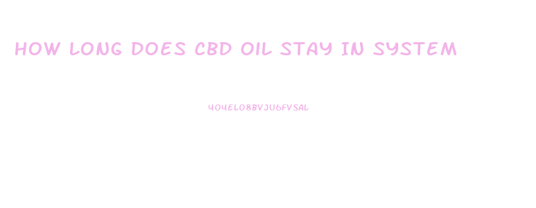 How Long Does Cbd Oil Stay In System