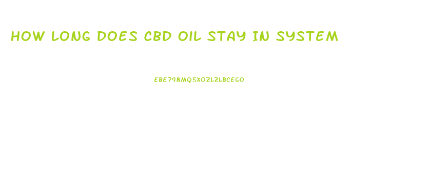 How Long Does Cbd Oil Stay In System
