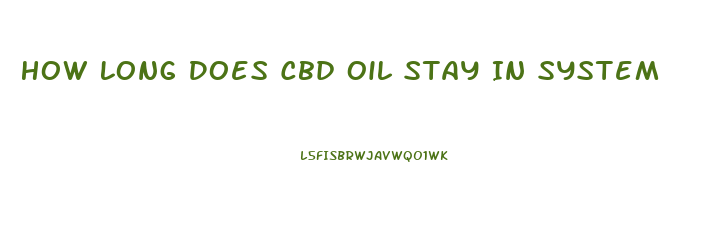 How Long Does Cbd Oil Stay In System