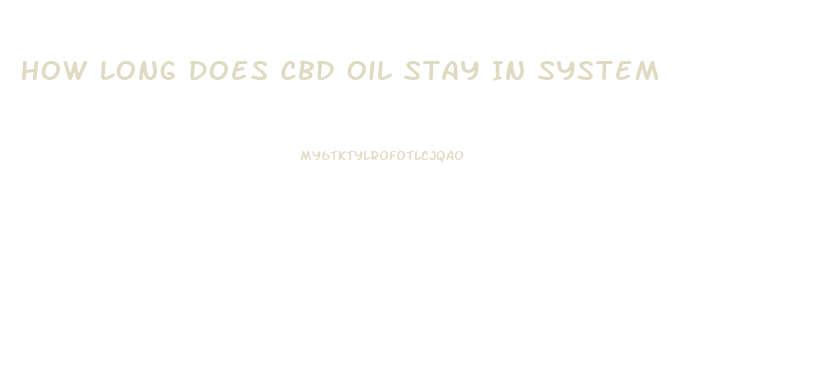 How Long Does Cbd Oil Stay In System