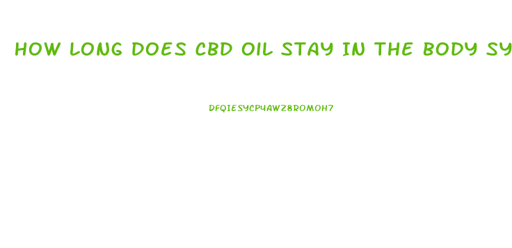 How Long Does Cbd Oil Stay In The Body System