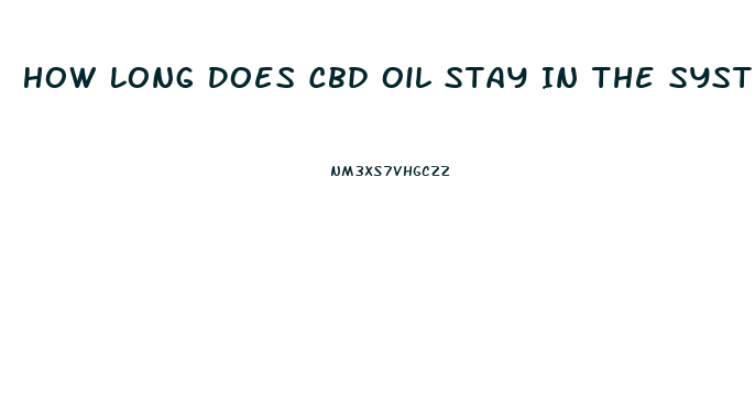 How Long Does Cbd Oil Stay In The System