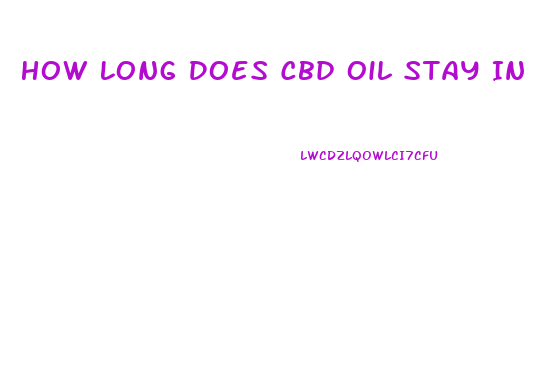 How Long Does Cbd Oil Stay In Your Blood System