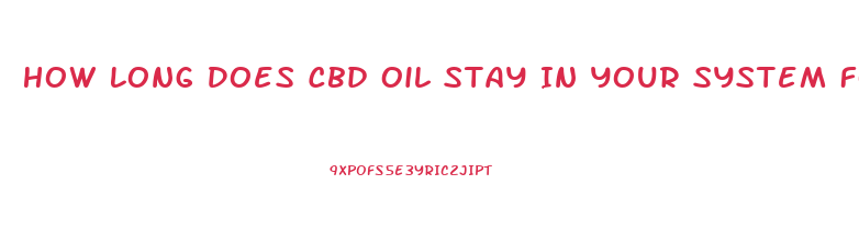 How Long Does Cbd Oil Stay In Your System For A Random