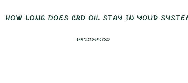 How Long Does Cbd Oil Stay In Your System For A Random