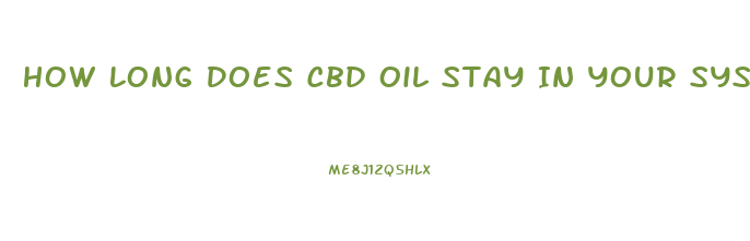 How Long Does Cbd Oil Stay In Your System For A Urine Drug Test