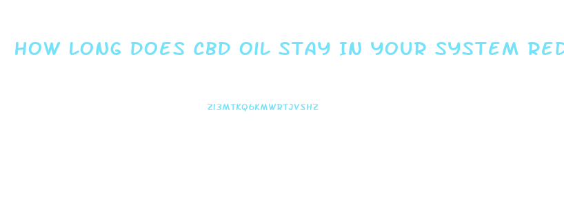 How Long Does Cbd Oil Stay In Your System Reddit