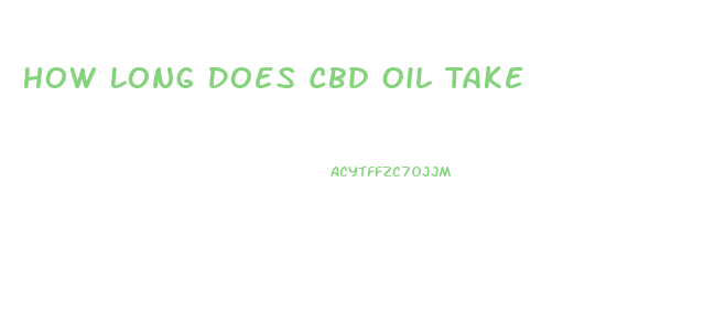 How Long Does Cbd Oil Take