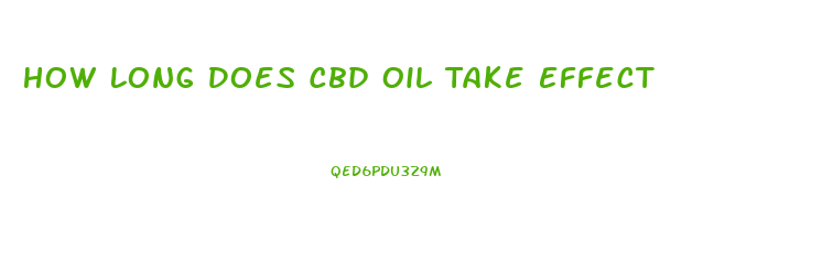 How Long Does Cbd Oil Take Effect