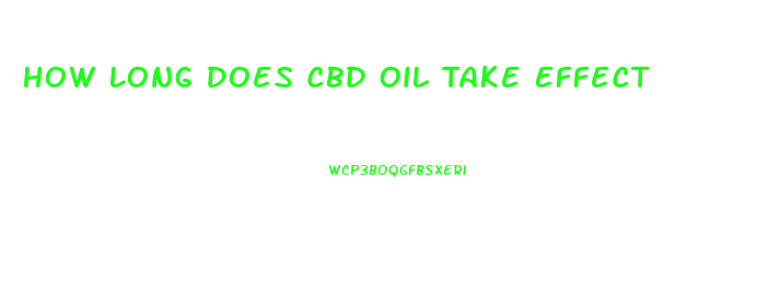 How Long Does Cbd Oil Take Effect