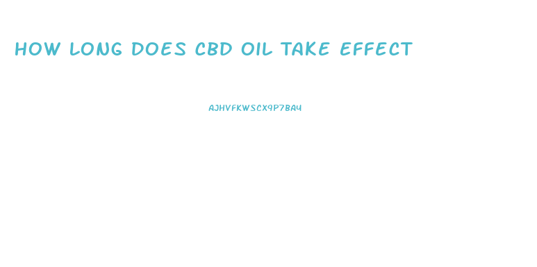 How Long Does Cbd Oil Take Effect