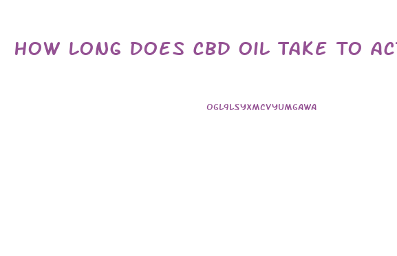 How Long Does Cbd Oil Take To Activate