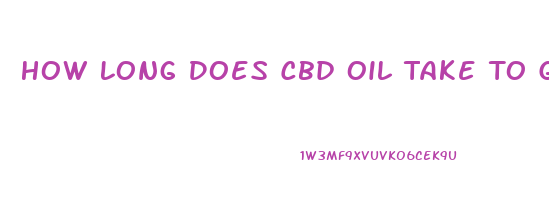 How Long Does Cbd Oil Take To Get In Your System