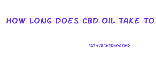 How Long Does Cbd Oil Take To Kick In Anxiety