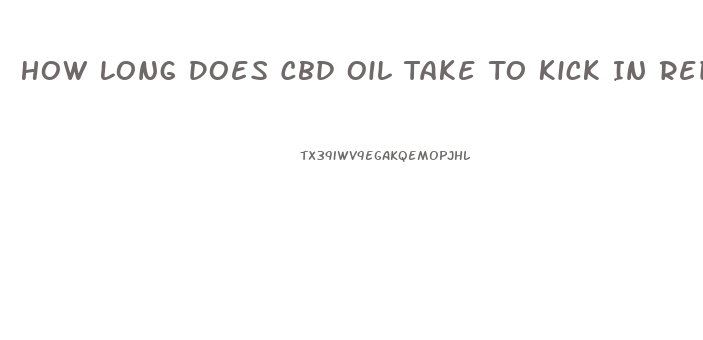 How Long Does Cbd Oil Take To Kick In Reddit