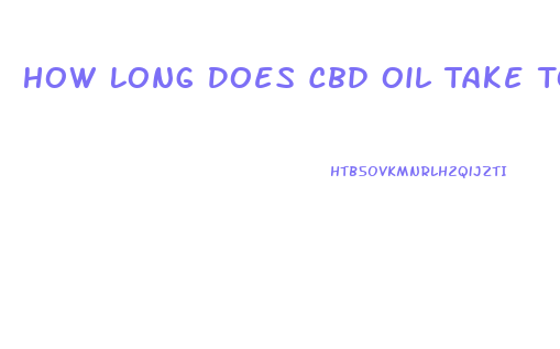 How Long Does Cbd Oil Take To Kick In