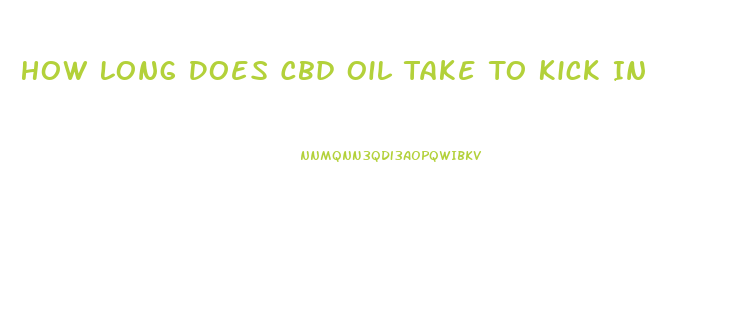 How Long Does Cbd Oil Take To Kick In