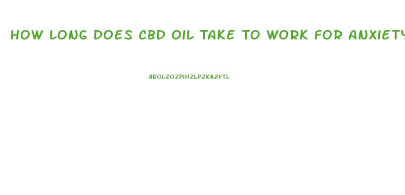 How Long Does Cbd Oil Take To Work For Anxiety