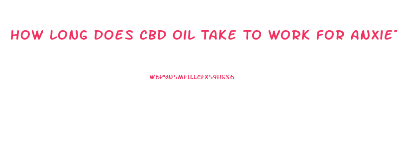 How Long Does Cbd Oil Take To Work For Anxiety