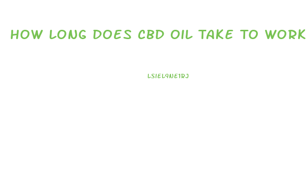 How Long Does Cbd Oil Take To Work For Pain