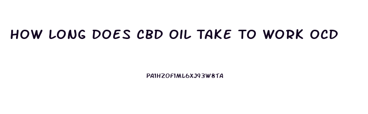 How Long Does Cbd Oil Take To Work Ocd