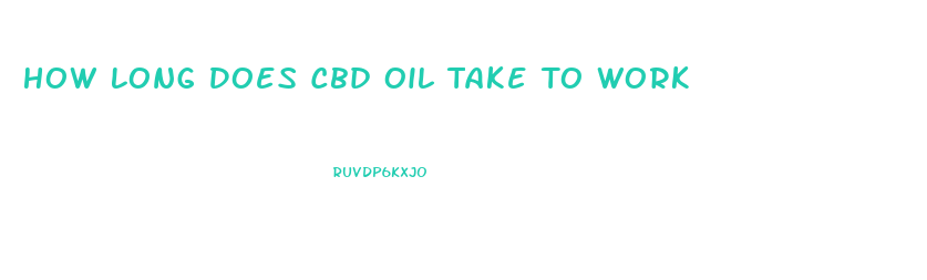 How Long Does Cbd Oil Take To Work