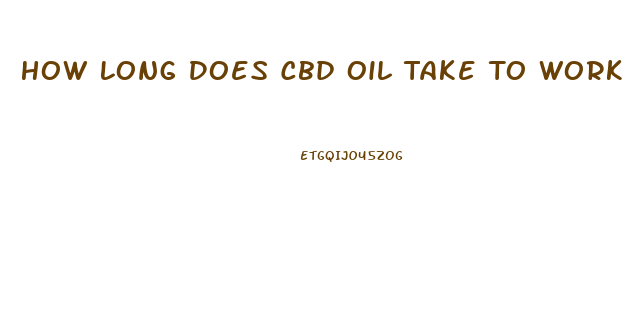 How Long Does Cbd Oil Take To Work Reddit