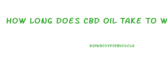 How Long Does Cbd Oil Take To Work Reddit