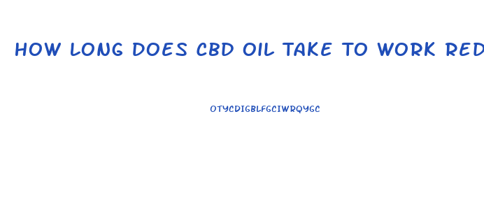 How Long Does Cbd Oil Take To Work Reddit