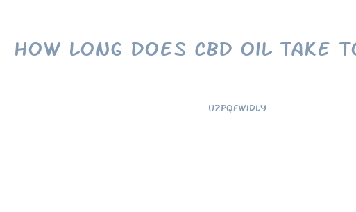How Long Does Cbd Oil Take To Work