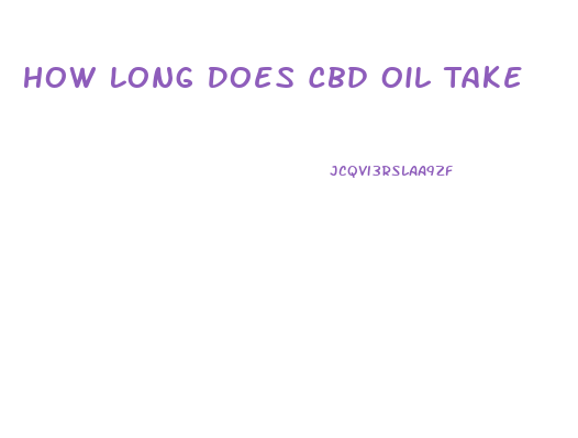 How Long Does Cbd Oil Take