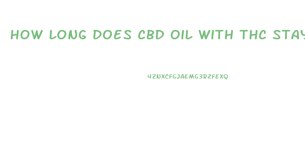 How Long Does Cbd Oil With Thc Stay In System