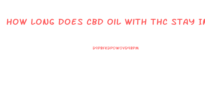 How Long Does Cbd Oil With Thc Stay In System