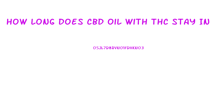 How Long Does Cbd Oil With Thc Stay In System