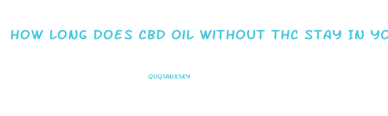 How Long Does Cbd Oil Without Thc Stay In Your System