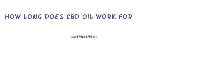 How Long Does Cbd Oil Work For