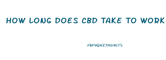 How Long Does Cbd Take To Work Gummies