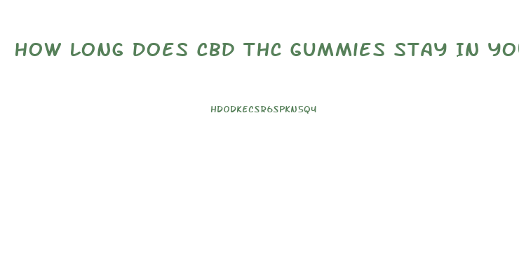 How Long Does Cbd Thc Gummies Stay In Your System