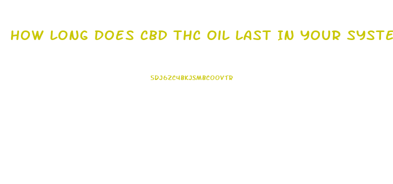 How Long Does Cbd Thc Oil Last In Your System