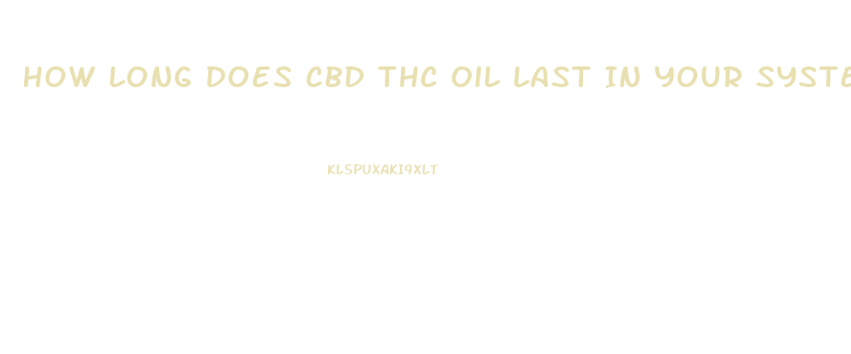 How Long Does Cbd Thc Oil Last In Your System