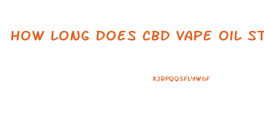 How Long Does Cbd Vape Oil Stay In Your System