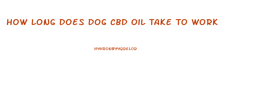 How Long Does Dog Cbd Oil Take To Work