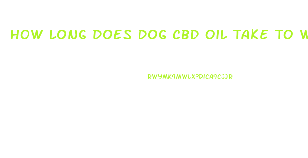 How Long Does Dog Cbd Oil Take To Work